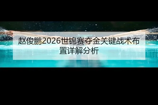 赵俊鹏2026世锦赛夺金关键战术布置详解分析