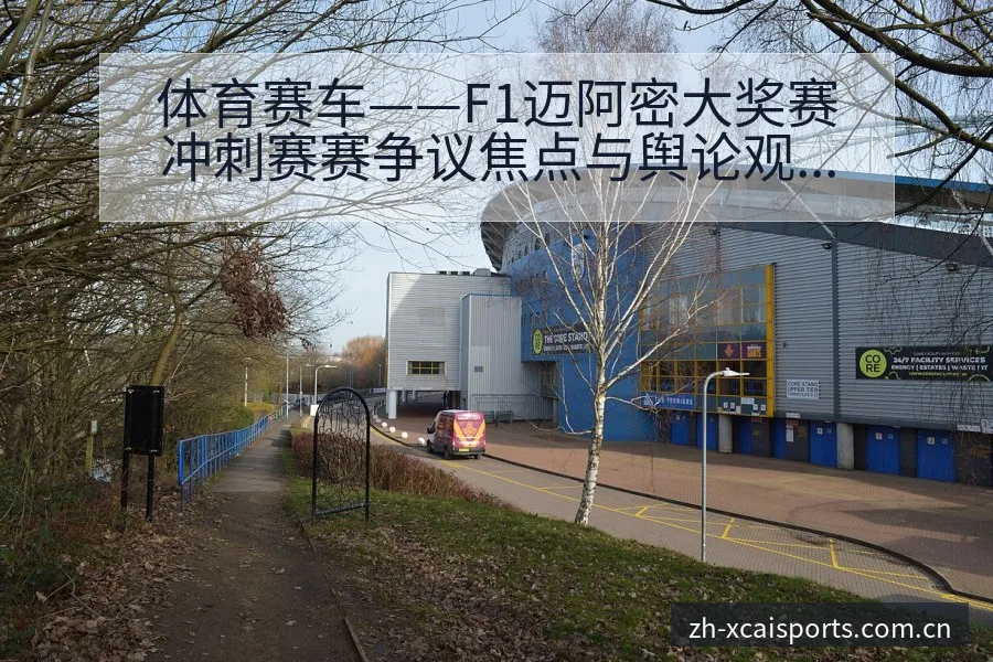 体育赛车——F1迈阿密大奖赛冲刺赛赛争议焦点与舆论观察赛 - 杏彩