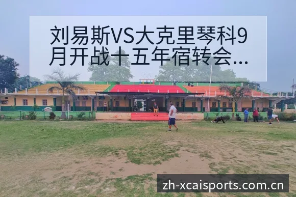 刘易斯VS大克里琴科9月开战十五年宿转会进展与阵容影响深 - 杏彩